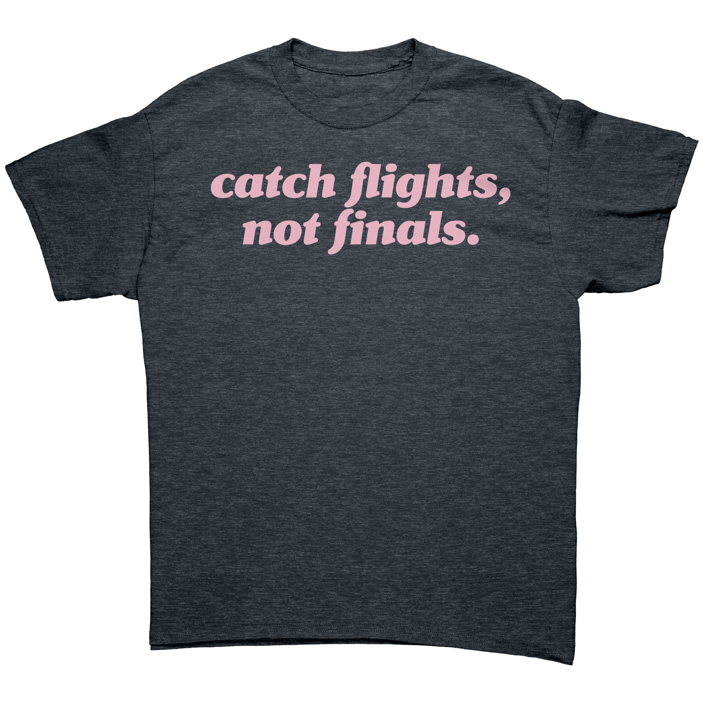 Catch_Flights_Not_Finals_T-Shirt_Dark_Heather_Mockup.png