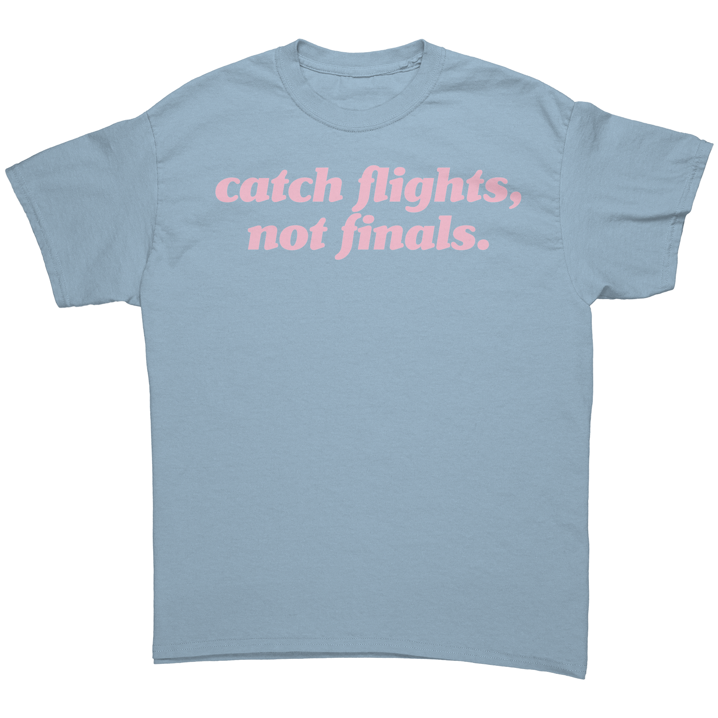 Catch_Flights_Not_Finals_T-Shirt_Light_Blue_Front_Mockup.png
